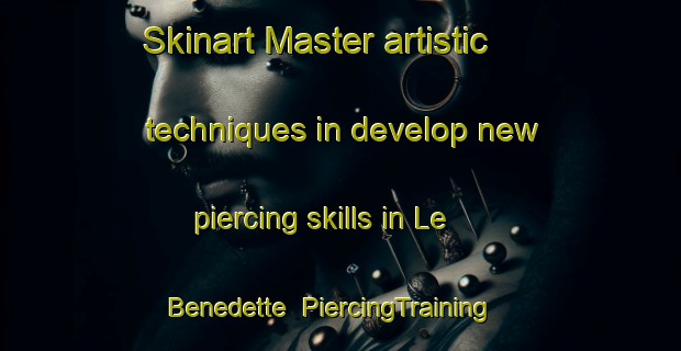 Skinart Master artistic techniques in develop new piercing skills in Le Benedette | PiercingTraining | PiercingClasses | SkinartTraining-Italy