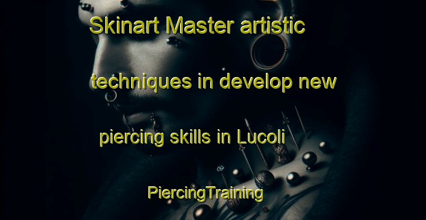 Skinart Master artistic techniques in develop new piercing skills in Lucoli | PiercingTraining | PiercingClasses | SkinartTraining-Italy