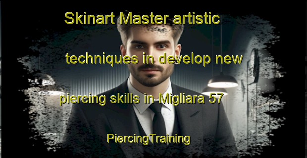 Skinart Master artistic techniques in develop new piercing skills in Migliara 57 | PiercingTraining | PiercingClasses | SkinartTraining-Italy