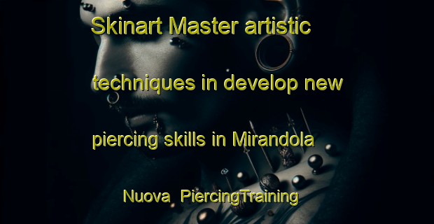 Skinart Master artistic techniques in develop new piercing skills in Mirandola Nuova | PiercingTraining | PiercingClasses | SkinartTraining-Italy