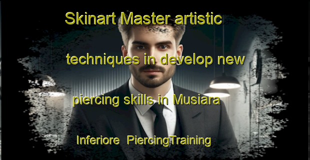 Skinart Master artistic techniques in develop new piercing skills in Musiara Inferiore | PiercingTraining | PiercingClasses | SkinartTraining-Italy