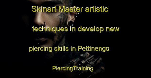 Skinart Master artistic techniques in develop new piercing skills in Pettinengo | PiercingTraining | PiercingClasses | SkinartTraining-Italy