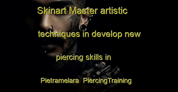 Skinart Master artistic techniques in develop new piercing skills in Pietramelara | PiercingTraining | PiercingClasses | SkinartTraining-Italy