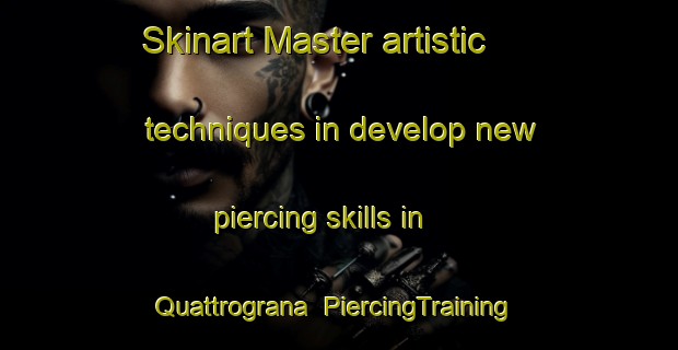 Skinart Master artistic techniques in develop new piercing skills in Quattrograna | PiercingTraining | PiercingClasses | SkinartTraining-Italy