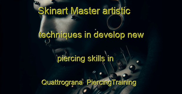 Skinart Master artistic techniques in develop new piercing skills in Quattrograna | PiercingTraining | PiercingClasses | SkinartTraining-Italy