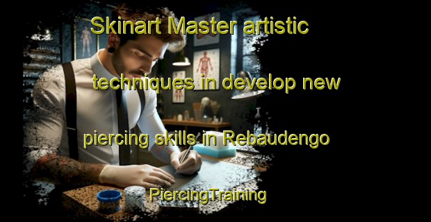 Skinart Master artistic techniques in develop new piercing skills in Rebaudengo | PiercingTraining | PiercingClasses | SkinartTraining-Italy