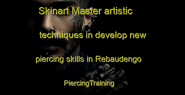Skinart Master artistic techniques in develop new piercing skills in Rebaudengo | PiercingTraining | PiercingClasses | SkinartTraining-Italy