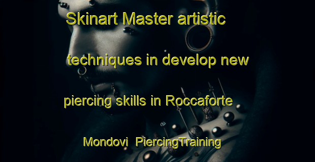 Skinart Master artistic techniques in develop new piercing skills in Roccaforte Mondovi | PiercingTraining | PiercingClasses | SkinartTraining-Italy