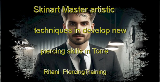 Skinart Master artistic techniques in develop new piercing skills in Torre Ritani | PiercingTraining | PiercingClasses | SkinartTraining-Italy