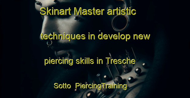 Skinart Master artistic techniques in develop new piercing skills in Tresche Sotto | PiercingTraining | PiercingClasses | SkinartTraining-Italy
