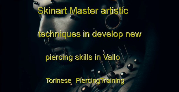 Skinart Master artistic techniques in develop new piercing skills in Vallo Torinese | PiercingTraining | PiercingClasses | SkinartTraining-Italy