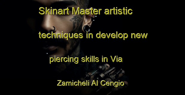 Skinart Master artistic techniques in develop new piercing skills in Via Zamicheli Al Cengio | PiercingTraining | PiercingClasses | SkinartTraining-Italy
