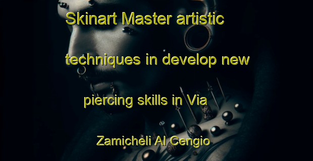 Skinart Master artistic techniques in develop new piercing skills in Via Zamicheli Al Cengio | PiercingTraining | PiercingClasses | SkinartTraining-Italy