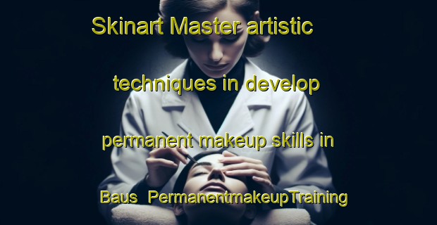 Skinart Master artistic techniques in develop permanent makeup skills in Baus | PermanentmakeupTraining | PermanentmakeupClasses | SkinartTraining-Italy
