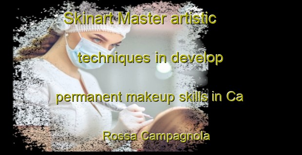 Skinart Master artistic techniques in develop permanent makeup skills in Ca  Rossa Campagnola | PermanentmakeupTraining | PermanentmakeupClasses | SkinartTraining-Italy