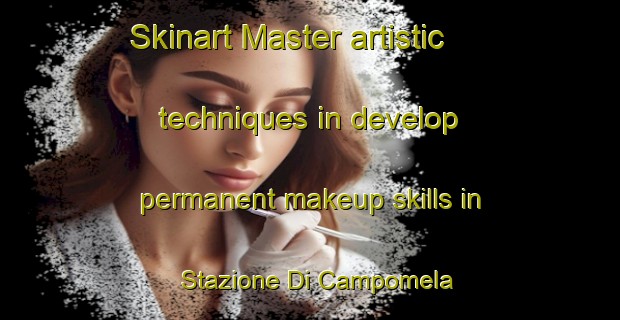 Skinart Master artistic techniques in develop permanent makeup skills in Stazione Di Campomela | PermanentmakeupTraining | PermanentmakeupClasses | SkinartTraining-Italy