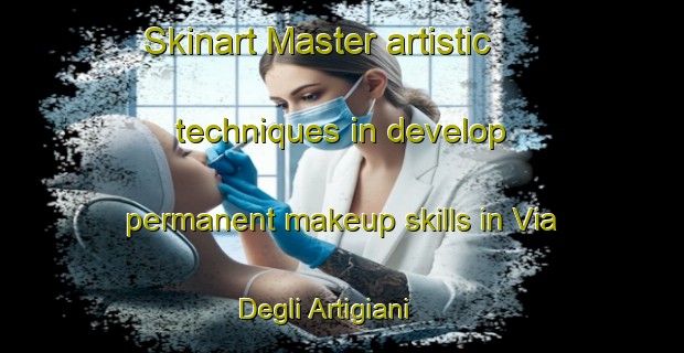 Skinart Master artistic techniques in develop permanent makeup skills in Via Degli Artigiani | PermanentmakeupTraining | PermanentmakeupClasses | SkinartTraining-Italy