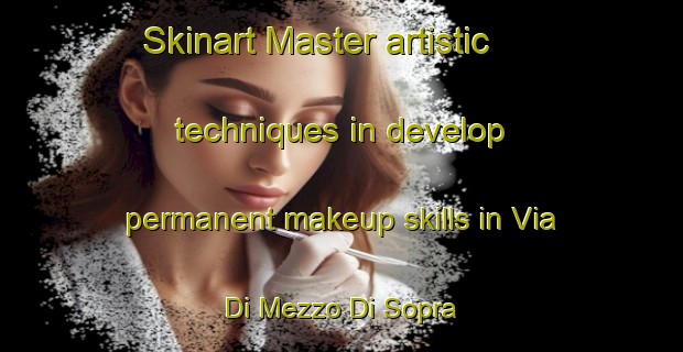 Skinart Master artistic techniques in develop permanent makeup skills in Via Di Mezzo Di Sopra | PermanentmakeupTraining | PermanentmakeupClasses | SkinartTraining-Italy