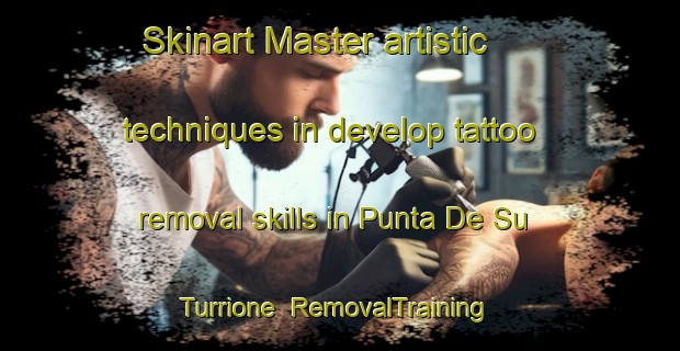 Skinart Master artistic techniques in develop tattoo removal skills in Punta De Su Turrione | RemovalTraining | RemovalClasses | SkinartTraining-Italy