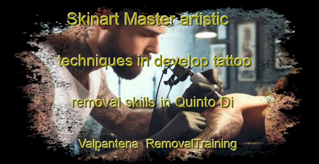 Skinart Master artistic techniques in develop tattoo removal skills in Quinto Di Valpantena | RemovalTraining | RemovalClasses | SkinartTraining-Italy