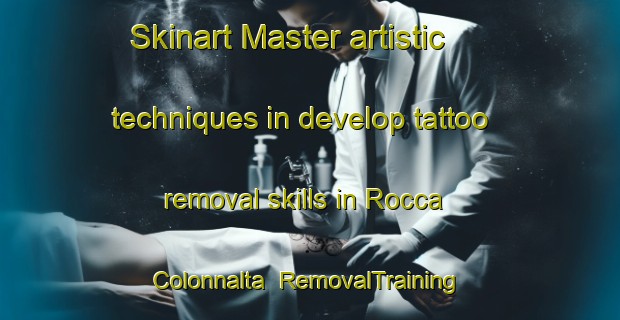 Skinart Master artistic techniques in develop tattoo removal skills in Rocca Colonnalta | RemovalTraining | RemovalClasses | SkinartTraining-Italy
