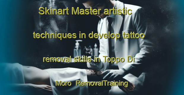 Skinart Master artistic techniques in develop tattoo removal skills in Toppo Di Moro | RemovalTraining | RemovalClasses | SkinartTraining-Italy