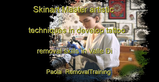Skinart Master artistic techniques in develop tattoo removal skills in Valle Di Paola | RemovalTraining | RemovalClasses | SkinartTraining-Italy