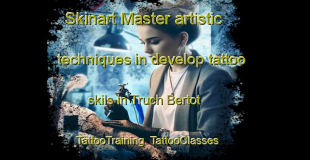 Skinart Master artistic techniques in develop tattoo skils in Truch Bertot | TattooTraining | TattooClasses | SkinartTraining-Italy
