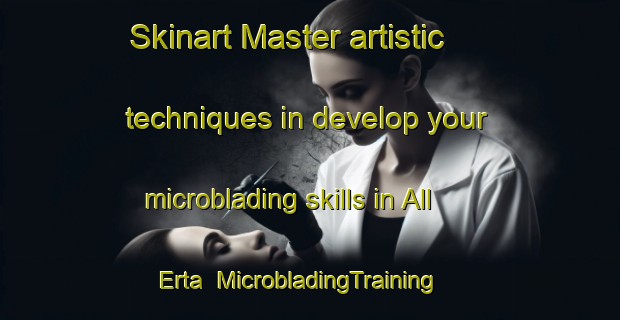 Skinart Master artistic techniques in develop your microblading skills in All Erta | MicrobladingTraining | MicrobladingClasses | SkinartTraining-Italy