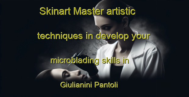 Skinart Master artistic techniques in develop your microblading skills in Giulianini Pantoli | MicrobladingTraining | MicrobladingClasses | SkinartTraining-Italy