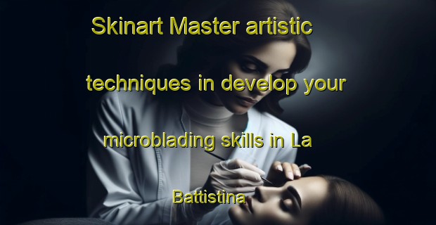 Skinart Master artistic techniques in develop your microblading skills in La Battistina | MicrobladingTraining | MicrobladingClasses | SkinartTraining-Italy