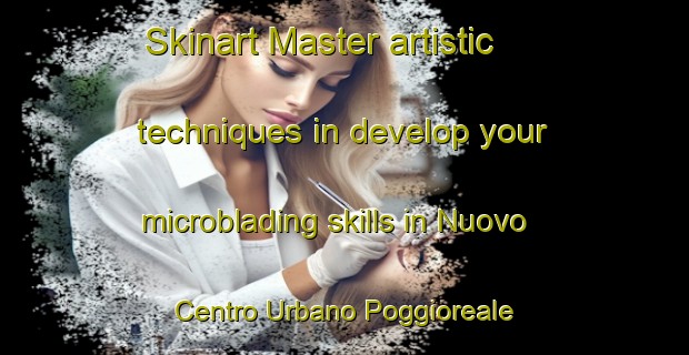 Skinart Master artistic techniques in develop your microblading skills in Nuovo Centro Urbano Poggioreale | MicrobladingTraining | MicrobladingClasses | SkinartTraining-Italy