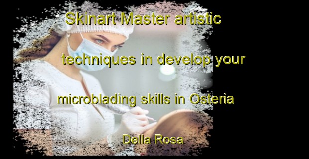 Skinart Master artistic techniques in develop your microblading skills in Osteria Della Rosa | MicrobladingTraining | MicrobladingClasses | SkinartTraining-Italy