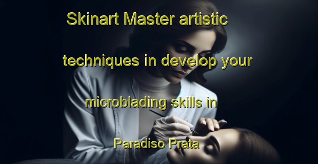 Skinart Master artistic techniques in develop your microblading skills in Paradiso Prata | MicrobladingTraining | MicrobladingClasses | SkinartTraining-Italy