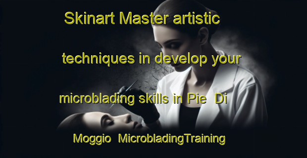 Skinart Master artistic techniques in develop your microblading skills in Pie  Di Moggio | MicrobladingTraining | MicrobladingClasses | SkinartTraining-Italy