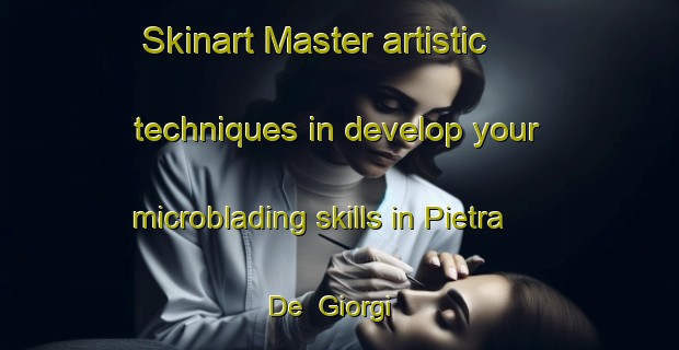 Skinart Master artistic techniques in develop your microblading skills in Pietra De  Giorgi | MicrobladingTraining | MicrobladingClasses | SkinartTraining-Italy