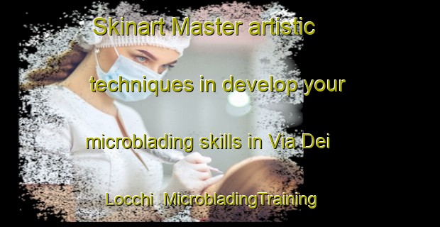 Skinart Master artistic techniques in develop your microblading skills in Via Dei Locchi | MicrobladingTraining | MicrobladingClasses | SkinartTraining-Italy