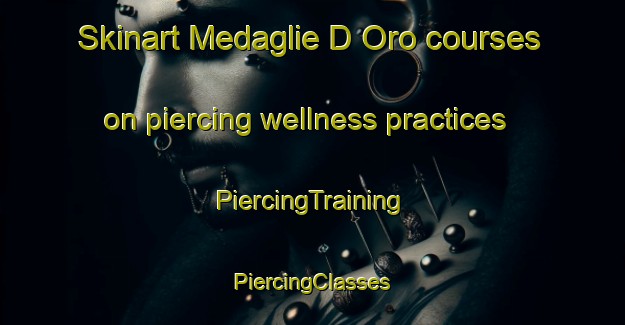 Skinart Medaglie D Oro courses on piercing wellness practices | #PiercingTraining #PiercingClasses #SkinartTraining-Italy