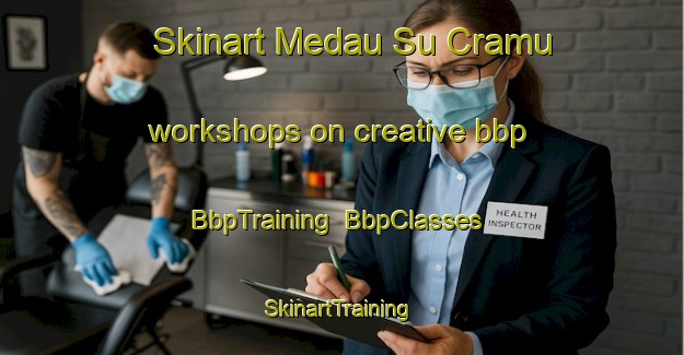 Skinart Medau Su Cramu workshops on creative bbp | BbpTraining | BbpClasses | SkinartTraining-Italy