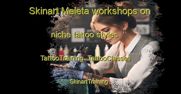 Skinart Meleta workshops on niche tattoo styles | TattooTraining | TattooClasses | SkinartTraining-Italy