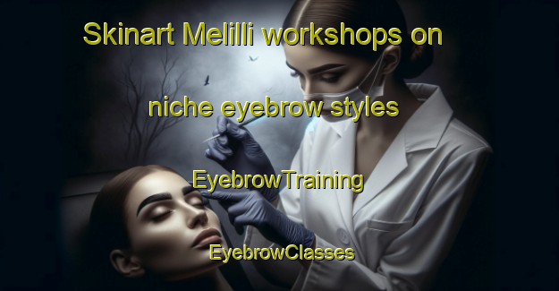 Skinart Melilli workshops on niche eyebrow styles | EyebrowTraining | EyebrowClasses | SkinartTraining-Italy