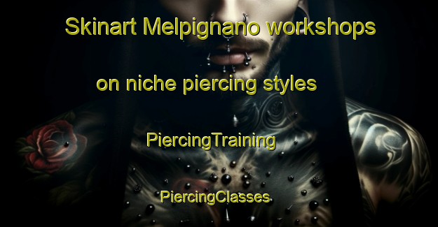 Skinart Melpignano workshops on niche piercing styles | PiercingTraining | PiercingClasses | SkinartTraining-Italy