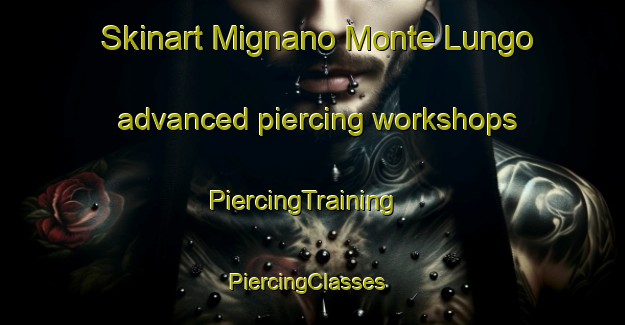 Skinart Mignano Monte Lungo advanced piercing workshops | PiercingTraining | PiercingClasses | SkinartTraining-Italy