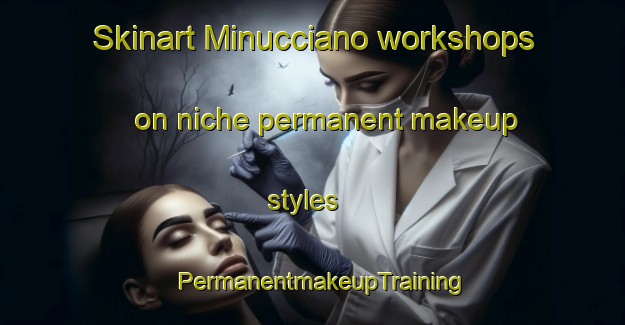 Skinart Minucciano workshops on niche permanent makeup styles | PermanentmakeupTraining | PermanentmakeupClasses | SkinartTraining-Italy