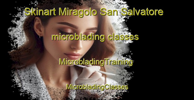 Skinart Miragolo San Salvatore microblading classes | #MicrobladingTraining #MicrobladingClasses #SkinartTraining-Italy