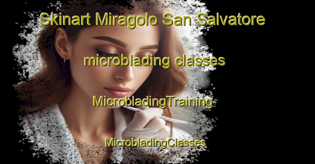 Skinart Miragolo San Salvatore microblading classes | MicrobladingTraining | MicrobladingClasses | SkinartTraining-Italy