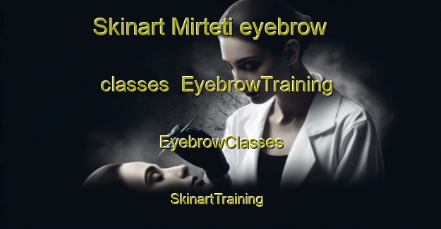 Skinart Mirteti eyebrow classes | EyebrowTraining | EyebrowClasses | SkinartTraining-Italy