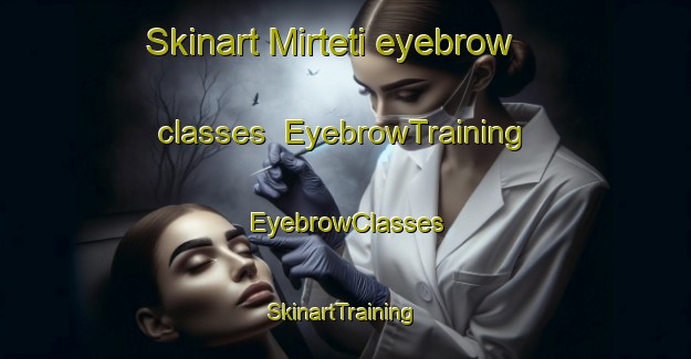 Skinart Mirteti eyebrow classes | EyebrowTraining | EyebrowClasses | SkinartTraining-Italy
