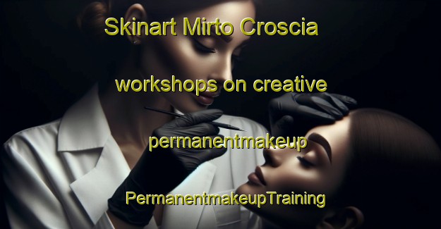 Skinart Mirto Croscia workshops on creative permanentmakeup | PermanentmakeupTraining | PermanentmakeupClasses | SkinartTraining-Italy