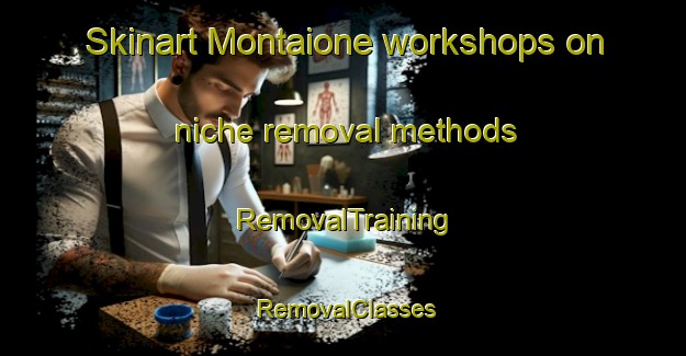 Skinart Montaione workshops on niche removal methods | RemovalTraining | RemovalClasses | SkinartTraining-Italy